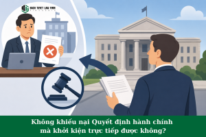 Không khiếu nại quyết định hành chính mà khởi kiện trực tiếp được không