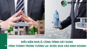 Điều kiện nhà ở, công trình xây dựng hình thành trong tương lai được đưa vào kinh doanh