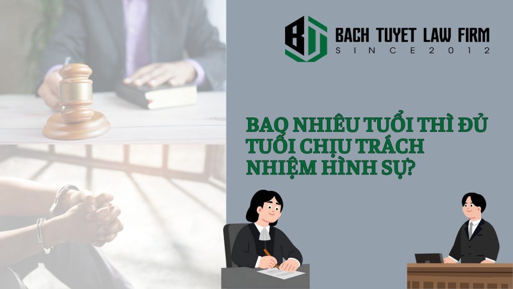 Bao nhiêu tuổi thì đủ tuổi chịu trách nhiệm hình sự